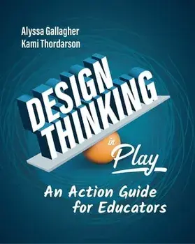 Design Thinking in Play: An Action Guide for Educators, Paperback/Alyssa Gallagher