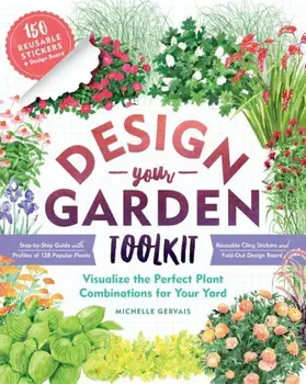 Design-Your-Garden Toolkit: Visualize the Perfect Plant Combinations for Your Yard; Step-By-Step Guide with Profiles of 128 Popular Plants, Reusab, Paperback/Michelle Gervais