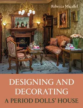 Designing and Decorating a Period Dolls’ House, Paperback/Rebecca Micallef