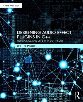 Designing Audio Effect Plugins in C++. For AAX, AU, and VST3 with DSP Theory, Paperback/Will C. Pirkle
