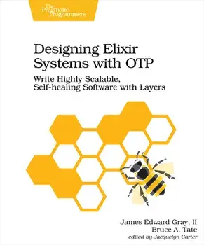 Designing Elixir Systems with Otp: Write Highly Scalable, Self-Healing Software with Layers, Paperback/II James Gray