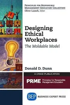 Designing Ethical Workplaces: The Moldable Model, Paperback/Donald D. Dunn