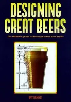 Designing Great Beers: The Ultimate Guide to Brewing Classic Beer Styles, Paperback/Ray Daniels
