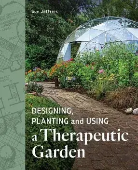 Designing, Planting and Using a Therapeutic Garden, Paperback/Sue Jeffries