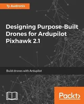 Designing Purpose-Built Drones for Ardupilot Pixhawk 2.1, Paperback/Ty Audronis