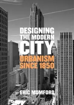 Designing the Modern City: Urbanism Since 1850, Hardcover/Eric Mumford