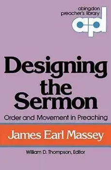 Designing the Sermon: Order and Movement in Preaching (Abingdon Preacher's Library Series), Paperback/James Earl Massey