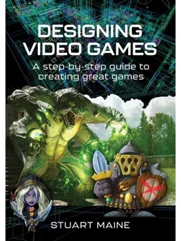 Designing Video Games. A step-by-step guide to creating great games, Hardback/Stuart Maine