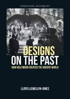 Designs on the Past. How Hollywood Created the Ancient World, Paperback/Lloyd Llewellyn-Jones