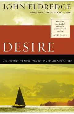 Desire: The Journey We Must Take to Find the Life God Offers - John Eldredge