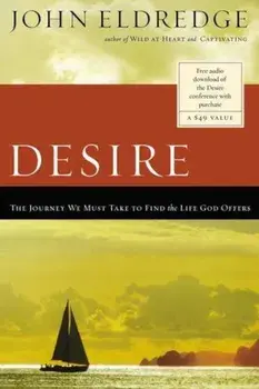 Desire: The Journey We Must Take to Find the Life God Offers, Paperback/John Eldredge