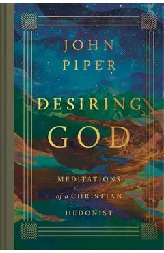 Desiring God: Meditations of a Christian Hedonist (Revised Edition) - John Piper