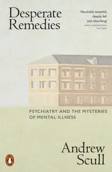 Desperate Remedies. Psychiatry and the Mysteries of Mental Illness, Paperback/***