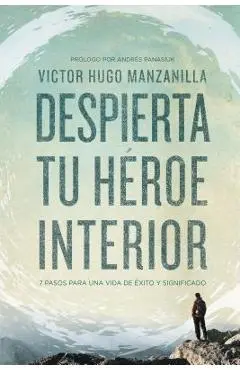 Despierta Tu H�roe Interior: 7 Pasos Para Una Vida de �xito Y Significado - Victor Hugo Manzanilla