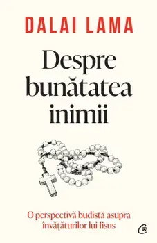 Despre bunatatea inimii. O perspectiva budista asupra invataturilor lui Isus/Dalai Lama