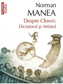 Despre clovni: Dictatorul si Artistul/Norman Manea
