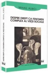 Despre drept ca fenomen complex al vietii sociale | Mihail Albici