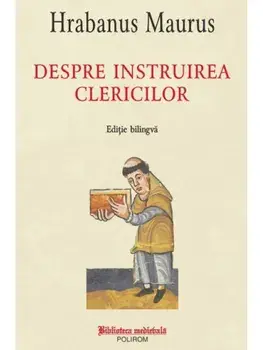 Despre instruirea clericilor. Editie bilingva/Hrabanus Maurus