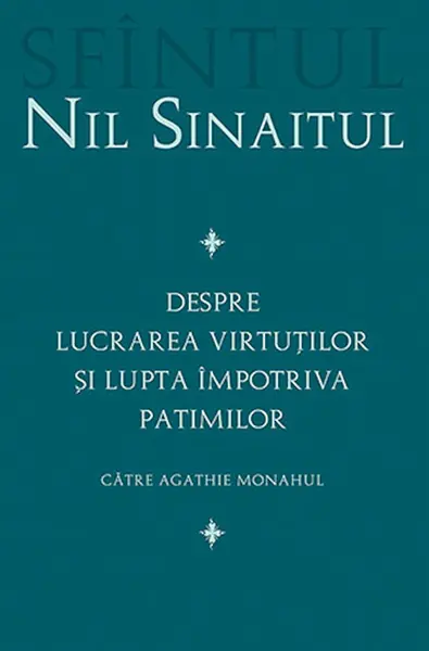 Despre lucrarea virtutilor si lupta impotriva patimilor / Catre Agathie monahul | Sf. Nil Sinaitul