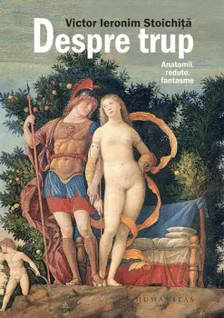 Despre trup. Anatomii, redute, fantasme/Victor Ieronim Stoichita