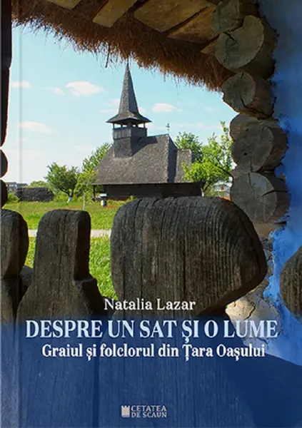 Despre un sat și o lume. Graiul și folclorul din Țara Oașului