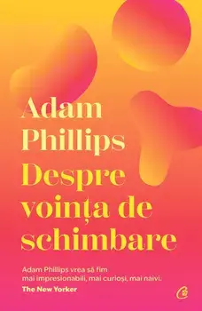 Despre vointa de schimbare/Adam Phillips