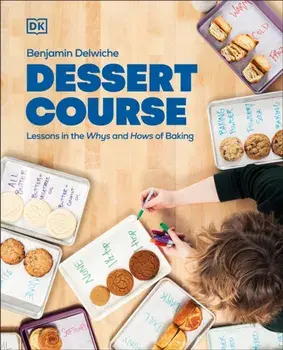 Dessert Course. Lessons in the Whys and Hows of Baking, Hardback/Author Benjamin Delwiche