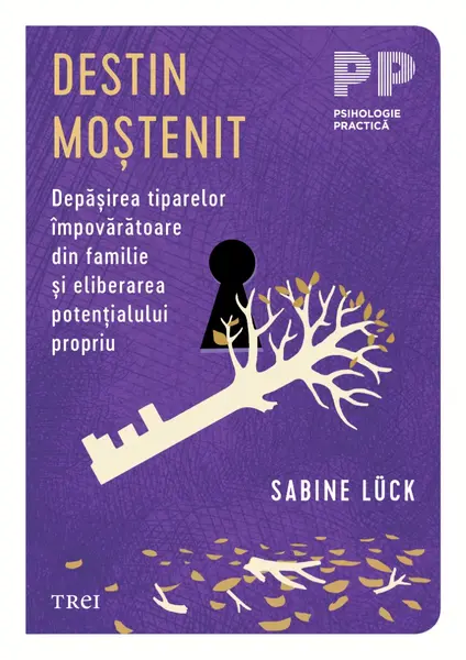 Destin moștenit. Depășirea tiparelor împovărătoare din familie și eliberarea potențialului propriu