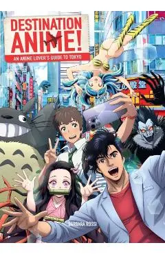 Destination Anime!: An Anime Lover's Guide to Tokyo - Barbara Rossi