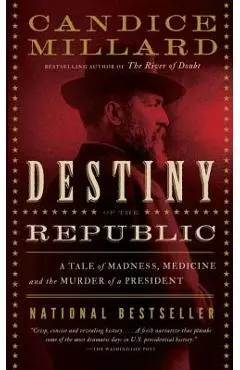 Destiny of the Republic: A Tale of Madness, Medicine and the Murder of a President - Candice Millard