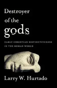 Destroyer of the Gods: Early Christian Distinctiveness in the Roman World, Paperback/Larry W. Hurtado