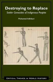 Destroying to Replace. Settler Genocides of Indigenous Peoples, Paperback/Mohamed Adhikari