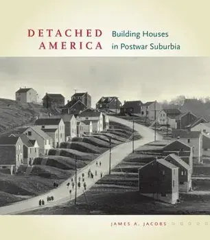 Detached America: Building Houses in Postwar Suburbia, Hardcover/James A. Jacobs