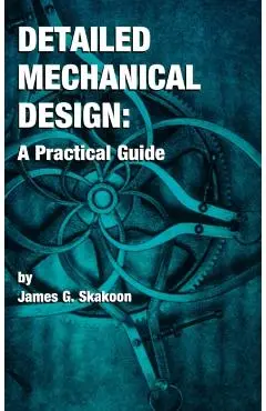 Detailed Mechanical Design: A Practical Guide - James G. Skakoon