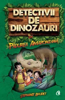 Detectivii de dinozauri in Padurea Amazoniana. Cartea intai/Stephanie Baudet