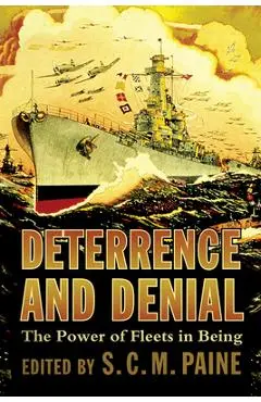 Deterrence and Denial: The Power of Fleets in Being - S. C. M. Paine