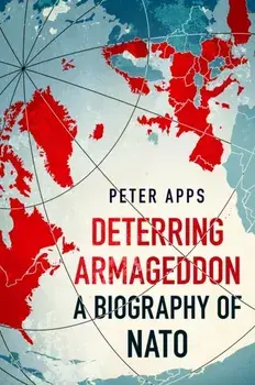 Deterring Armageddon: A Biography of NATO. the "astonishingly fine history" of the world's most successful military alliance, Paperback/Peter Apps