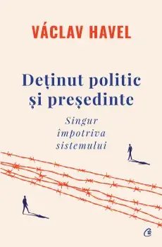 Detinut politic si presedinte. Singur impotriva sistemului/Vaclav Havel