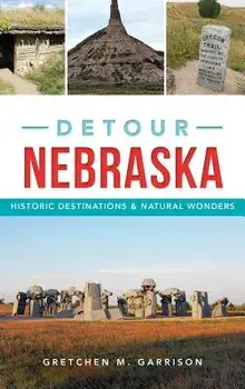 Detour Nebraska: Historic Destinations & Natural Wonders, Hardcover/Gretchen M. Garrison