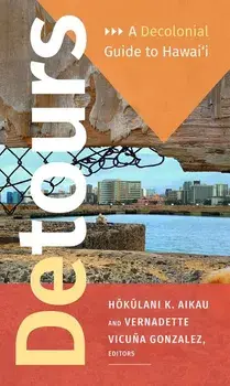 Detours: A Decolonial Guide to Hawai'i, Paperback/Hokulani K. Aikau