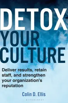 Detox Your Culture. Deliver results, retain staff, and strengthen your organization's reputation, Hardback/Colin D. Ellis