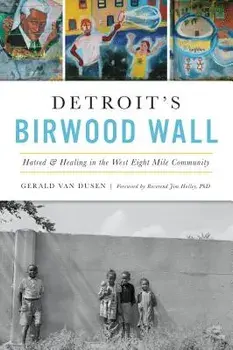 Detroit's Birwood Wall: Hatred and Healing in the West Eight Mile Community, Paperback/Gerald C. Van Dusen
