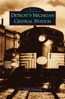 Detroit's Michigan Central Station, Hardcover/Kelli Barbara Kavanaugh