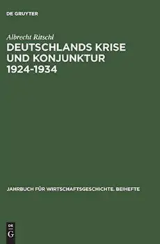 Deutschlands Krise Und Konjunktur 1924 1934. Binnenkonjunktur, Auslandsverschuldung Und Reparationsproblem Zwischen Dawes-Plan Und Transfersperre, Reprint 2014 ed., Hardback/Albrecht Ritschl