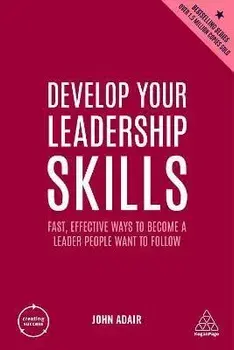 Develop Your Leadership Skills. Fast, Effective Ways to Become a Leader People Want to Follow, 5 Revised edition, Paperback/John Adair