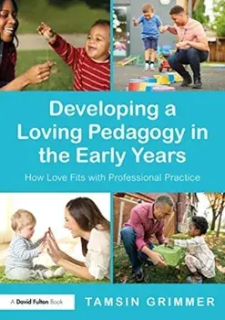 Developing a Loving Pedagogy in the Early Years. How Love Fits with Professional Practice, Paperback/Tamsin Grimmer