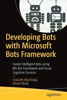 Developing Bots with Microsoft Bots Framework: Create Intelligent Bots Using MS Bot Framework and Azure Cognitive Services, Paperback/Srikanth Machiraju