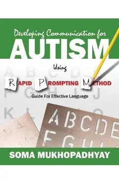 Developing Communication for Autism Using Rapid Prompting Method: Guide for Effective Language - Soma Mukhopadhyay