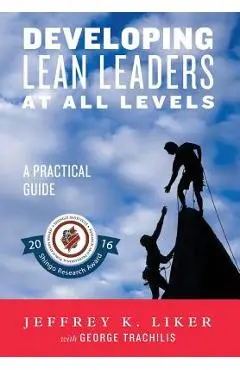 Developing Lean Leaders at All Levels: A Practical Guide - Jeffrey K. Liker