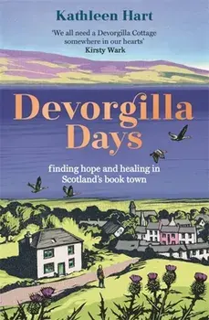 Devorgilla Days. finding hope and healing in Scotland's book town, Paperback/Kathleen Hart